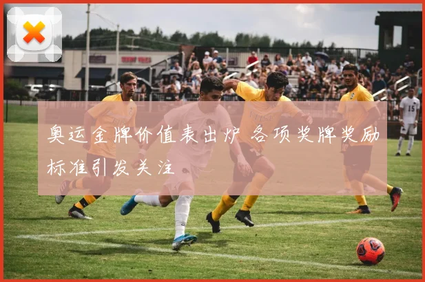 奥运金牌价值表出炉 各项奖牌奖励标准引发关注